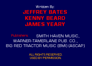 Written Byi

SMITH HAVEN MUSIC,
WARNER-TAMERLANE PUB. 80.,
BIG RED TRACTOR MUSIC EBMIJ IASCAPJ

ALL RIGHTS RESERVED.
USED BY PERMISSION.