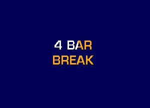 4 BAR
BREAK