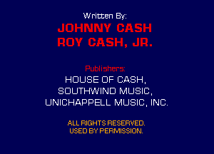 W ritcen By

HOUSE OF CASH,
SDUTHWIND MUSIC,
UNICHAPPELL MUSIC, INC

ALL RIGHTS RESERVED
USED BY PERMISSION