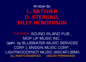 Written Byi

SOUND ISLAND PUB,
MOP UP MUSIC INC,
Eadm. by BLUE'WATER MUSIC SERVICES
CORP). ENSIGN MUSIC CORP,

LIGHTWDDDKNDT MUSIC EASCAPJ EBMIJ
ALL RIGHTS RESERVED. USED BY PERMISSION.