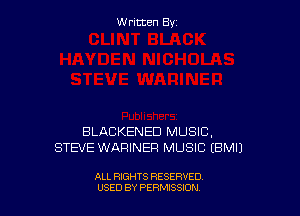 W ritcen By

BLACKENED MUSIC,
STEVE WARINEF! MUSIC EBMIJ

ALL RIGHTS RESERVED
USED BY PERMISSION
