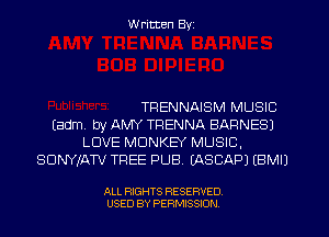 W ritten Byz

TRENNAISM MUSIC
(Eldm by AMY TPENNA BARNES)
LOVE MONKEY MUSIC,
SUNYIATV TREE PUB. (ASCAPJ (BMIJ

ALL RIGHTS RESERVED.
USED BY PERMISSION