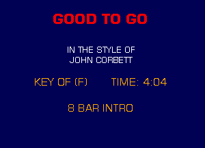 IN THE STYLE OF
JOHN CDRBETT

KEY OF (P) TIMEI 404

8 BAR INTFIO