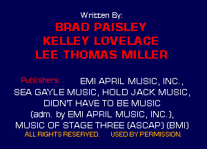 Written Byi

EMI APRIL MUSIC, INC,
SEA GAYLE MUSIC, HOLD JACK MUSIC,
DIDNT HAVE TO BE MUSIC
Eadm. by EMI APRIL MUSIC, INC).

MUSIC OF STAGE THREE EASCAPJ EBMIJ
ALL RIGHTS RESERVED. USED BY PERMISSION.