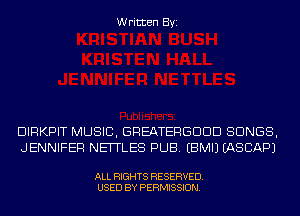 Written Byi

DIRKPIT MUSIC, GREATERGDDD SONGS,
JENNIFER NEITLES PUB. EBMIJ IASCAPJ

ALL RIGHTS RESERVED.
USED BY PERMISSION.