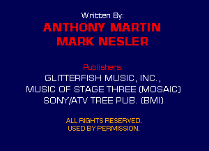 W ritten Byz

GLITTEFIFISH MUSIC, INC,
MUSIC OF STAGE THREE (MOSAIC)
SUWIATV TREE PUB. (BMIJ

ALL RIGHTS RESERVED.
USED BY PERMISSION