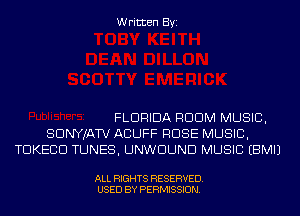 Written Byi

FLORIDA RDDM MUSIC,
SDNYJATV ACUFF ROSE MUSIC,
TDKECD TUNES, UNWDUND MUSIC EBMIJ

ALL RIGHTS RESERVED.
USED BY PERMISSION.