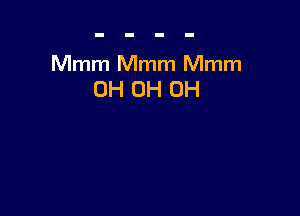 Mmm Mmm Mmm
0H 0H 0H