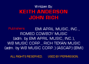 Written Byi

EMI APRIL MUSIC, INC,
ROMEO COWBOY MUSIC
Eadm. by EMI APRIL MUSIC, INC).
WB MUSIC CORP, RICH TEXAN MUSIC
Eadm. by WB MUSIC CORP.) IASCAPJ EBMIJ

ALL RIGHTS RESERVED. USED BY PERMISSION.