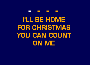 I'LL BE HOME
FOR CHRISTMAS

YOU CAN COUNT
ON ME