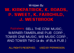 Written Byi

SELL THE COW MUSIC,
WARNER-TAMERLANE PUB. CORP,
TOWER CINE MUSIC, WB MUSIC CORP,
AND TOWER TWO Ea div. 0f BLA PUB.)

ALL RIGHTS RESERVED. USED BY PERMISSION.