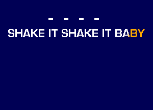 SHAKE IT SHAKE IT BABY