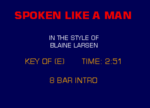 IN THE STYLE OF
BLAINE LARSEN

KEY OFIEJ TIME12i51

8 BAR INTRO