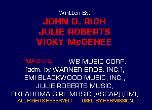 Written Byi

WB MUSIC CORP.

Eadm. byWARNER BROS. IND).

EMI BLACKWDDD MUSIC, INC,
JULIE ROBERTS MUSIC,

OKLAHOMA GIRL MUSIC EASCAPJ EBMIJ
ALL RIGHTS RESERVED. USED BY PERMISSION.