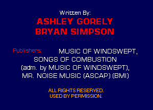 Written Byz

MUSIC CIF WINDSWEPT.
SONGS OF COMBUSTION
(adm, by MUSIC OF WINDSWEPTJ.
MR NOISE MUSIC (ASCAPJ (BMIJ

ALL RIGHTS RESERVED
USED BY PERMISSION