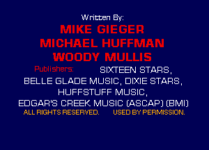 Written Byi

SIXTEEN STARS,
BELLE GLADE MUSIC, DIXIE STARS,
HUFFSTUFF MUSIC,

EDGAR'S CREEK MUSIC EASCAPJ EBMIJ
ALL RIGHTS RESERVED. USED BY PERMISSION.