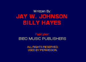 W ritten By

BIBD MUSIC PUBLISHERS

ALL RIGHTS RESERVED
USED BY PERMISSION