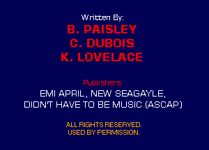 W ritten Byz

EMI APRIL, NEW SEAGAYLE,
DIDN'T HAVE TO BE MUSIC (ASCAPJ

ALL RIGHTS RESERVED.
USED BY PERMISSION