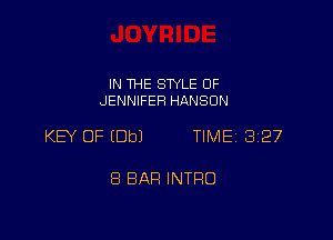 IN THE STYLE OF
JENNIFER HANSON

KEY OF (Dbl TIMEi 327

8 BAR INTRO
