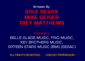 Written Byi

BELLE GLADE MUSIC, FRID MUSIC,
KEY BROTHERS MUSIC,
SIXTEEN STARS MUSIC EBMIJ (SESACJ

ALL RIGHTS RESERVED. USED BY PERMISSION.