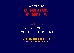W ritcen By

VELVET APPLE,
LAP OF LUXURY EBMIJ

ALL RIGHTS RESERVED
USED BY PERMISSION