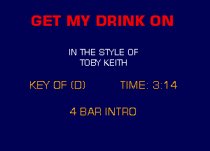 IN THE SWLE OF
TOBY KEITH

KW OFEDJ TIME 3114

4 BAR INTRO