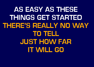 AS EASY AS THESE
THINGS GET STARTED
THERE'S REALLY NO WAY
TO TELL
JUST HOW FAR
IT WILL GO