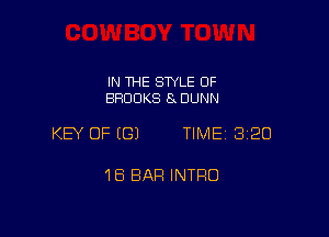 IN THE STYLE 0F
BROOKS 8 DUNN

KEY OF (G) TIME 320

16 BAR INTRO