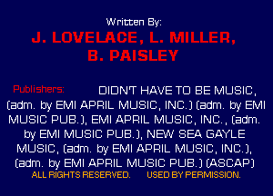 Written Byi

DIDNT HAVE TO BE MUSIC,
Eadm. by EMI APRIL MUSIC, INC.) Eadm. by EMI
MUSIC PUBJ. EMI APRIL MUSIC, INC. Eadm.
by EMI MUSIC PUBJ. NEW SEA GAYLE
MUSIC. Eadm. by EMI APRIL MUSIC, INC).

Eadm. by EMI APRIL MUSIC PUB.) EASCAPJ
ALL RIGHTS RESERVED. USED BY PERMISSION.
