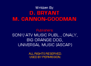 W ritcen By

SDNYIATV MUSIC PUBL, DNALY,
BIG ORANGE DOG.
UNIVERSAL MUSIC EASCAPJ

ALL RIGHTS RESERVED
U'SED BY PERMISSION