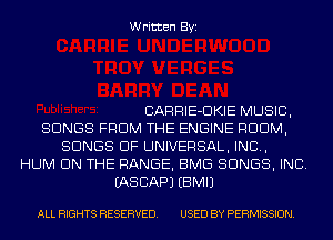 Written Byi

CARRIE-DKIE MUSIC,
SONGS FROM THE ENGINE RDDM,
SONGS OF UNIVERSAL, IND,
HUM ON THE RANGE, BMG SONGS, INC.
IASCAPJ EBMIJ

ALL RIGHTS RESERVED. USED BY PERMISSION.