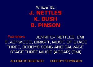 Written Byi

JENNIFER NEITLES, EMI
BLACKWDDD, DIRKPIT, MUSIC OF STAGE
THREE, BDBBY'S BONE AND SALVAGE,
STAGE THREE MUSIC EASCAPJ EBMIJ

ALL RIGHTS RESERVED. USED BY PERMISSION.