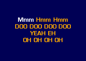 Mmm Hmm Hmm
DUO DOD DOD DUO

YEAH EH
0H OH OH OH