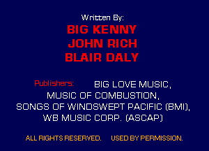 Written Byi

BIG LOVE MUSIC,
MUSIC OF CDMBUSTIDN,
SONGS OF WINDSWEPT PACIFIC EBMIJ.
WB MUSIC CORP. IASCAPJ

ALL RIGHTS RESERVED. USED BY PERMISSION.