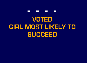 VOTED
GIRL MOST LIKELY TO

SUCCEED