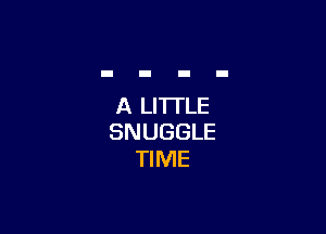 A LITTLE

SNUGGLE
TIME