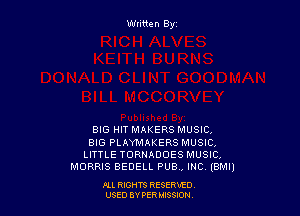 Written By

BIG HIT MAKERS MUSIC,
BIG PLAYMAKERS MUSIC,
LITTLE TORNADOES MUSIC,
MORRIS BEDELL PUB , INC (BMI)

ALL RIGHTS RESERVED
USED BY PERIMWI