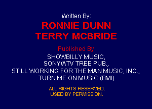 Written Byz

SHOWBILLY MUSIC,
SONYIATV TREE PUB,

STILL WORKING FORTHE MAN MUSIC, INC,
TURN ME ON MUSIC (BMI)

ALL RIGHTS RESERVED
USED BY PERNJSSSON