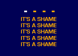 IT'S A SHAME
IT'S A SHAME

ITS A SHAME

IT'S A SHAME
IT'S A SHAME