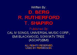 Written Byz

CAL IV SONGS, UNIVERSAL MUSIC CORP,

EMI BLACKWOOD, SONYIATV TREE
(ASCAPKBMI)

ALL RIGHTS RESERVED
USED BY PERMISSJON