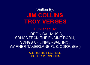 Written Byz

HOPE N CAL MUSIC,
SONGS FROM THE ENGINE ROOM,

SONGS OF UNIVERSAL, INC,
WARNER-TAMERLANE PUB. CORP (BMI)

ALL RIGHTS RESERVED
USED BY PERMISSION