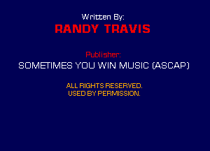 Written Byz

SOMETIMES YOU WIN MUSIC IASCAPJ

ALL WTS RESERVED,
USED BY PERMISSDN