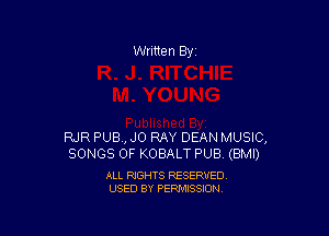 Written By

RJR PUB, JO RAY DEAN MUSIC,
SONGS OF KOBALT PUB (BMI)

ALL RIGHTS RESERVED
USED BY PERMISSION