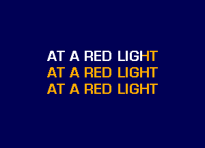 AT A RED LIGHT
AT A RED LIGHT

AT A RED LIGHT