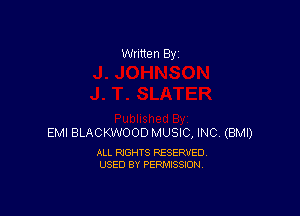 Written By

EMI BLACKWOOD MUSIC, INC. (BMI)

ALL RIGHTS RESERVED
USED BY PERMISSION