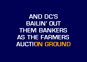 AND 083
BAILIN' OUT
THEM BANKERS
AS THE FARMERS
AUCTION GROUND

g