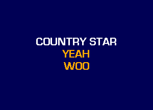 COUNTRY STAR
YEAH

W00