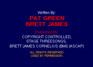Written Byi

COPYRIGHT CONTROLLED,
STAGE THREESONGS,

BRETT JAMES CORNELIUS (BMI) (ASCAP)

ALL RIGHTS RESERVED.
USED BY PERMISSION.