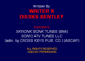 Written Byi

SKRDNK BUNK TUNES EBMIJ
SDNYJATV TUNES LLB
Eadm. by CROSS KEYS PUB. CID.) IASCAPJ

ALL RIGHTS RESERVED.
USED BY PERMISSION.