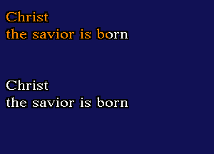 Christ
the savior is born

Christ
the savior is born